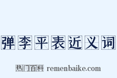 弹李平表近义词是什么意思的图片